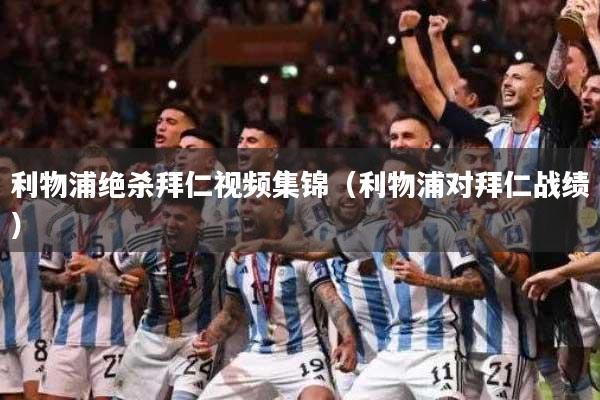 利物浦绝杀拜仁视频集锦(利物浦对拜仁战绩)