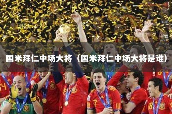 国米拜仁中场大将（国米拜仁中场大将是谁）