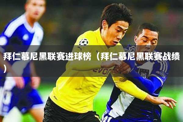 拜仁慕尼黑联赛进球榜（拜仁慕尼黑联赛战绩）