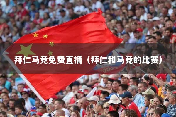 拜仁马竞免费直播（拜仁和马竞的比赛）