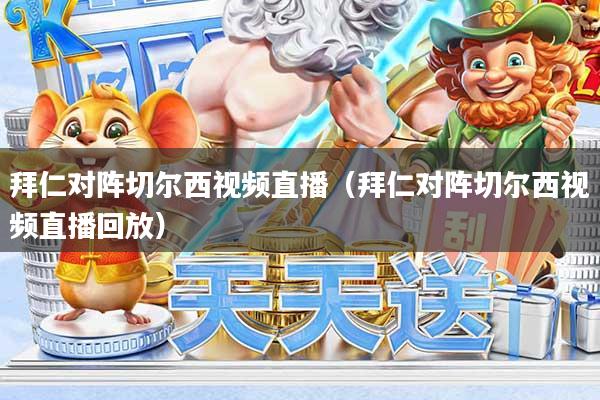 拜仁对阵切尔西视频直播（拜仁对阵切尔西视频直播回放）