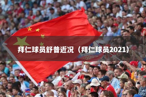 拜仁球员舒普近况（拜仁球员2021）