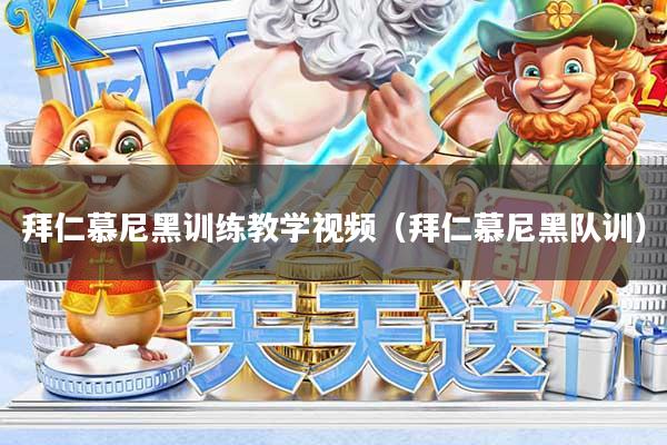 拜仁慕尼黑训练教学视频（拜仁慕尼黑队训）