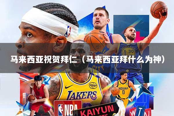 马来西亚祝贺拜仁（马来西亚拜什么为神）