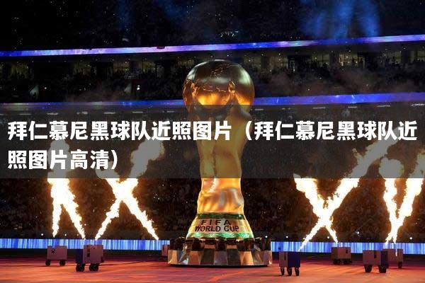拜仁慕尼黑球队近照图片（拜仁慕尼黑球队近照图片高清）