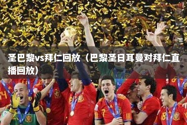 圣巴黎vs拜仁回放（巴黎圣日耳曼对拜仁直播回放）