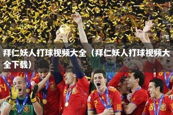 拜仁妖人打球视频大全（拜仁妖人打球视频大全下载）