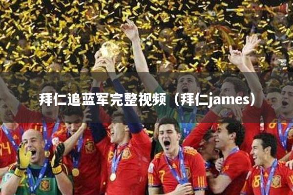 拜仁追蓝军完整视频（拜仁james）